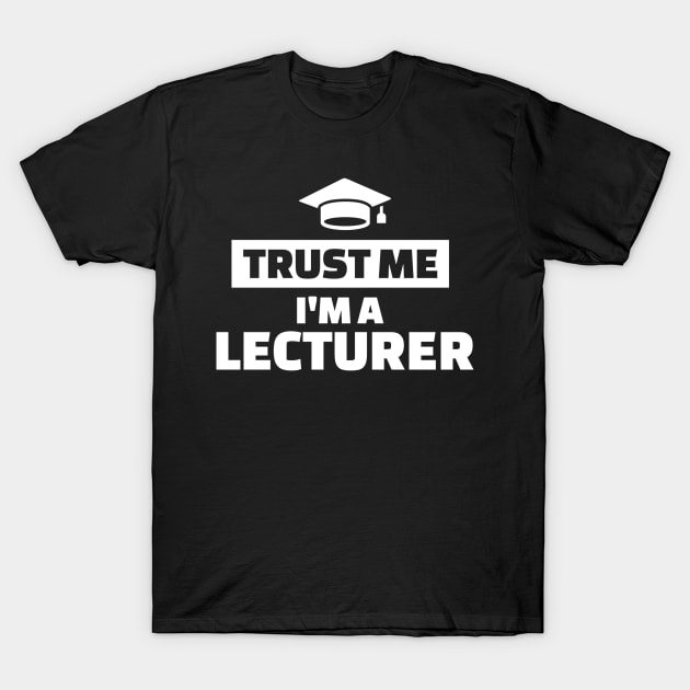 Trust me I'm a Lecturer T-Shirt by Designzz